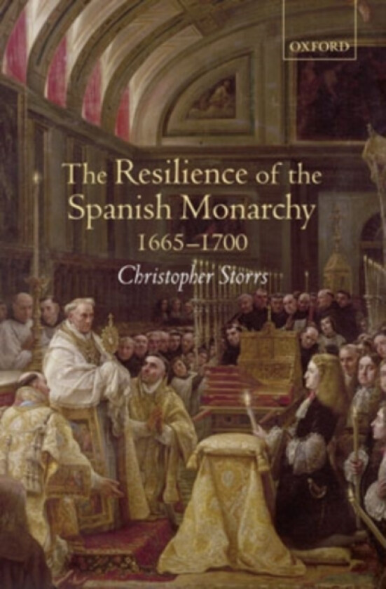 The Resilience of the Spanish Monarchy 1665-1700 av Christopher Storrs (Hardcover)