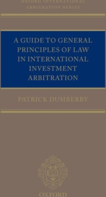 A Guide to General Principles of Law in International Investment Arbitration av Patrick Dumberry (Hardcover)