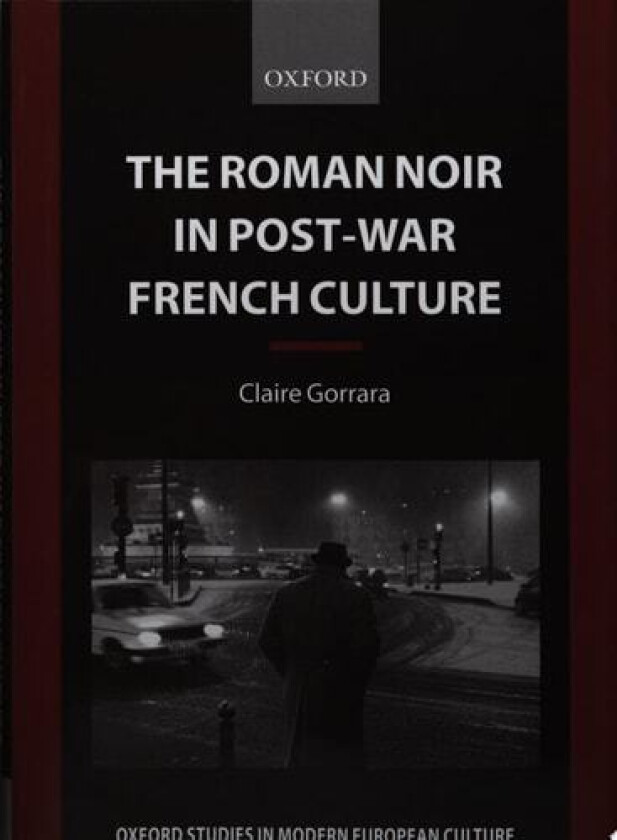 The Roman Noir in Post-War French Culture: Dark Fictions (Oxford Studies in Modern European Culture) av Claire Gorrara (Hardcover)