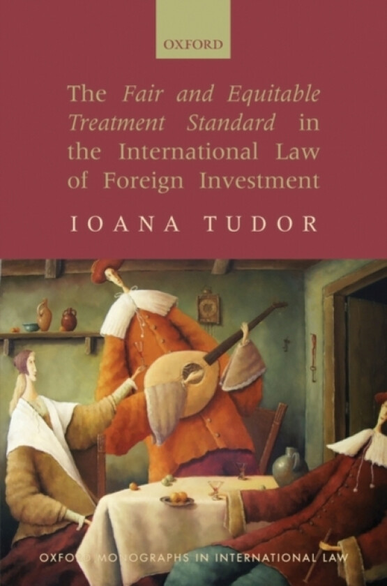 The Fair and Equitable Treatment Standard in the International Law of Foreign Investment av Ioana Tudor (Hardcover)