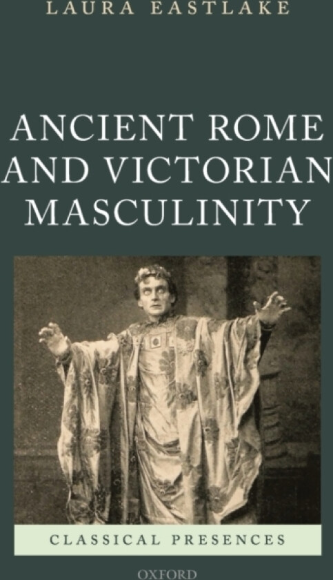 Ancient Rome and Victorian Masculinity av Laura Eastlake (Hardcover)