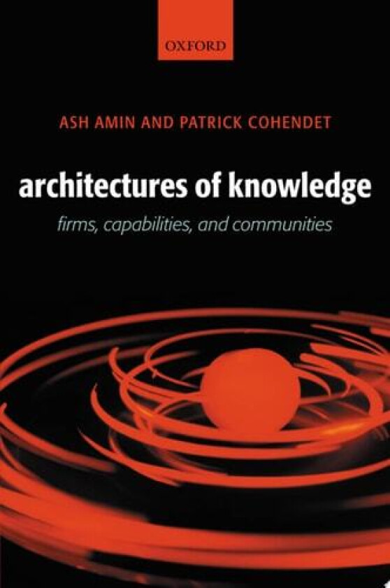 Architectures of Knowledge: Firms, Capabilities, and Communities av Ash Amin, Patrick Cohendet (Hardcover)