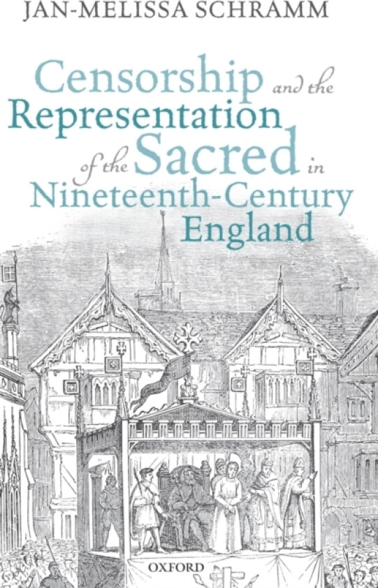 Censorship and the Representation of the Sacred in Nineteenth-Century England av Jan-Melissa Schramm (Hardcover)