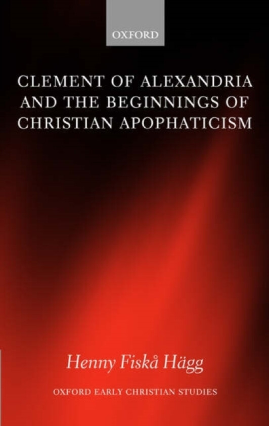 Clement of Alexandria and the Beginnings of Christian Apophaticism av Henny Fiska Hagg (Hardcover)