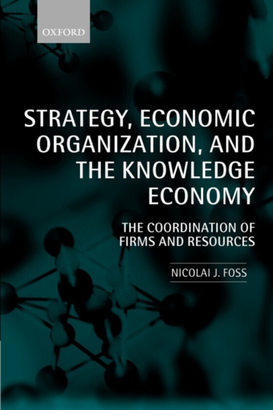 Strategy, Economic Organization, and the Knowledge Economy av Nicolai J. Foss (Paperback)