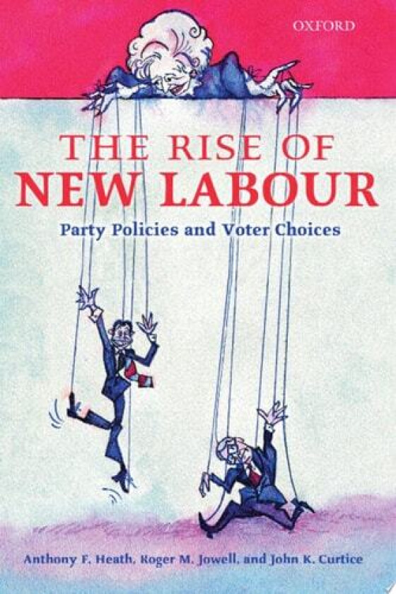 The Rise of New Labour av Anthony F. Heath, Roger M. Jowell, John K. Curtice (Hardcover)