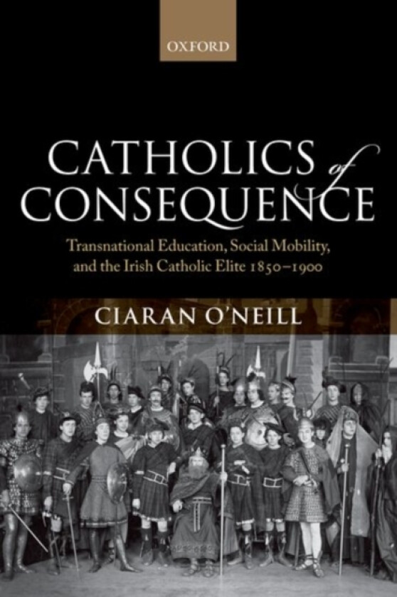 Catholics of Consequence av Ciaran O'Neill (Paperback)
