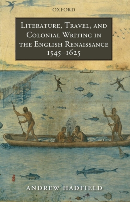 Literature, Travel, and Colonial Writing in the English Renaissance, 1545-1625 av Andrew Hadfield (Paperback)