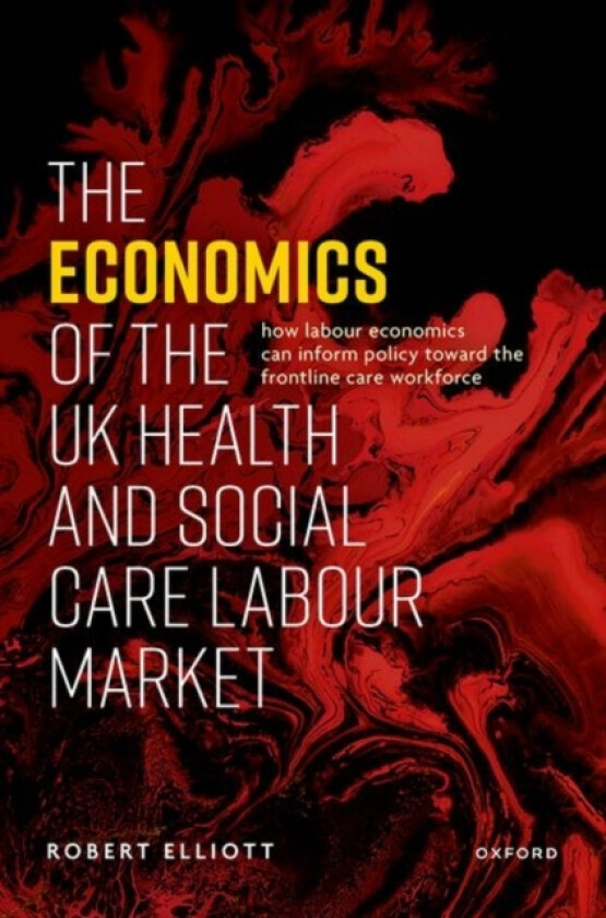 The Economics of the UK Health and Social Care Labour Market av Robert at the University of Aberdeen) Elliott (Hardcover)