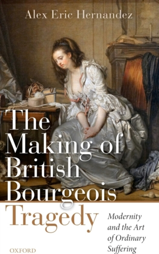 The Making of British Bourgeois Tragedy av Alex Eric Hernandez (Hardcover)