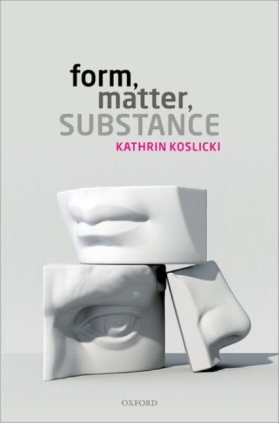 Form, Matter, Substance av Kathrin Koslicki (Hardcover)