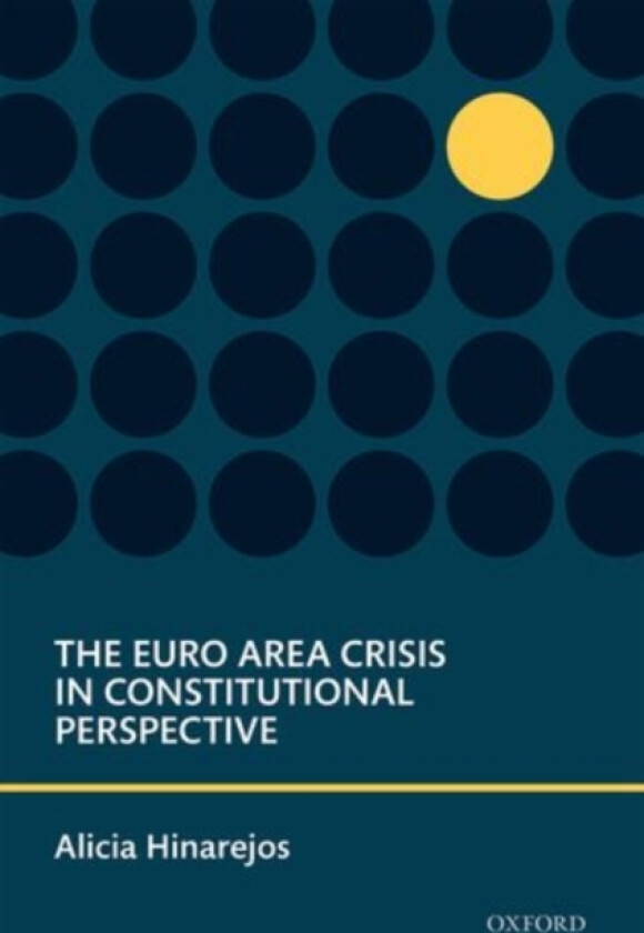 The Euro Area Crisis in Constitutional Perspective av Alicia Hinarejos (Hardcover)