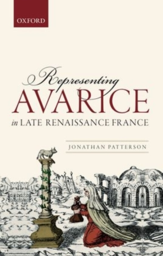 Representing Avarice in Late Renaissance France av Jonathan Patterson (Hardcover)