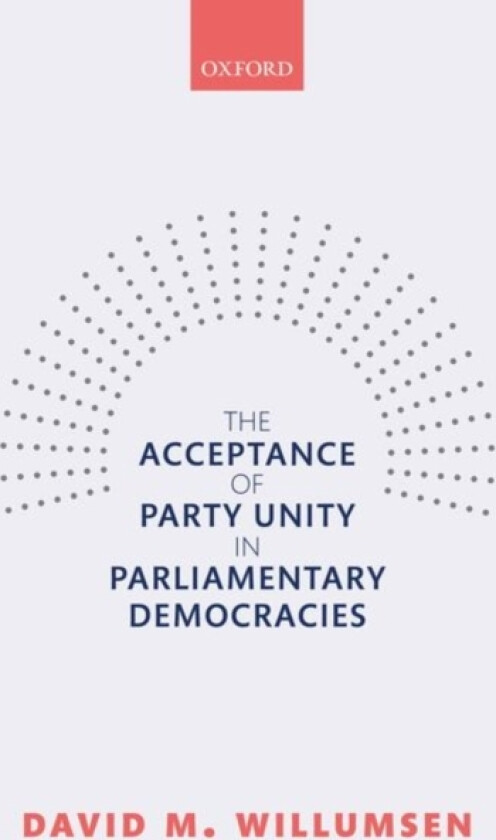 The Acceptance of Party Unity in Parliamentary Democracies av David M. Willumsen (Hardcover)