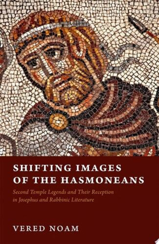 Shifting Images of the Hasmoneans: Second Temple Legends and Their Reception in Josephus and Rabbinic Literature av Vered Noam (Hardcover)