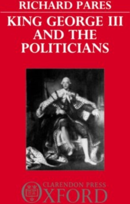 King George III and the Politicians av Richard Pares (Paperback)