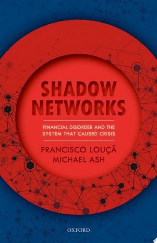 Shadow Networks: Financial Disorder and the System that Caused Crisis av Francisco Louçã, Michael Ash (Hardcover)