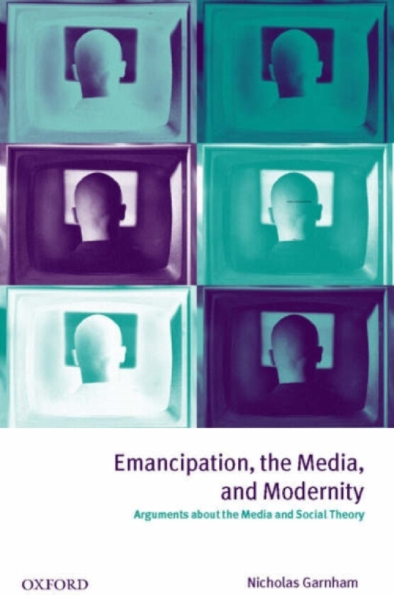 Emancipation, the Media, and Modernity av Nicholas Garnham (Hardcover)