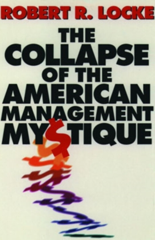 The Collapse of the American Management Mystique av Robert R. Locke (Hardcover)