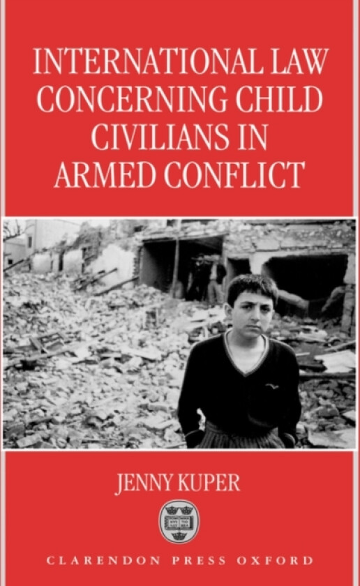 International Law Concerning Child Civilians in Armed Conflict av Jenny Kuper (Hardcover)