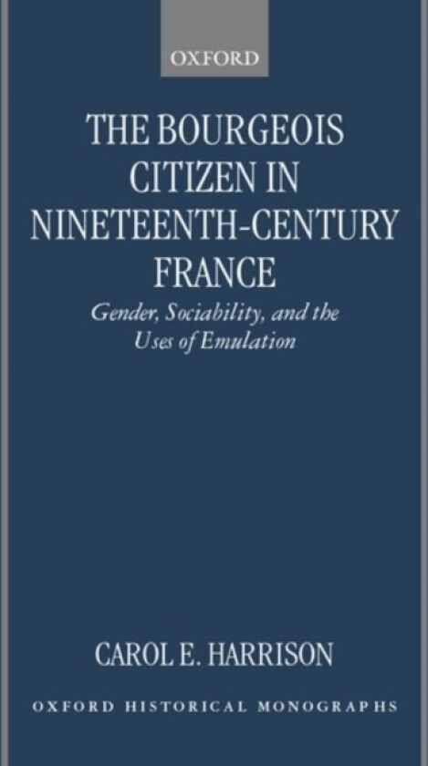 The Bourgeois Citizen in Nineteenth-Century France av Carol E. Harrison (Hardcover)