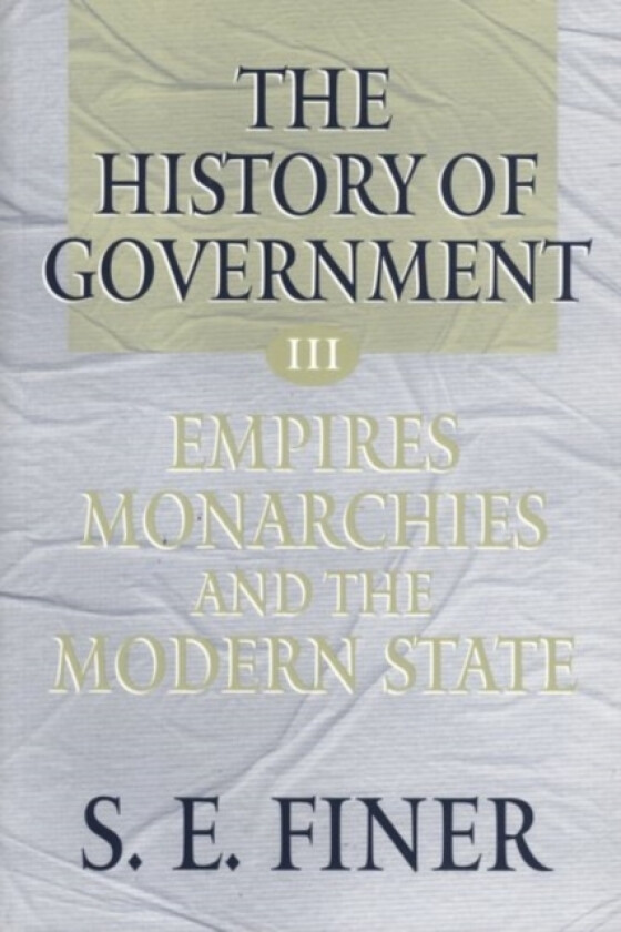 The History of Government from the Earliest Times: Volume III: Empires, Monarchies, and the Modern State av S.E. Finer (Paperback)