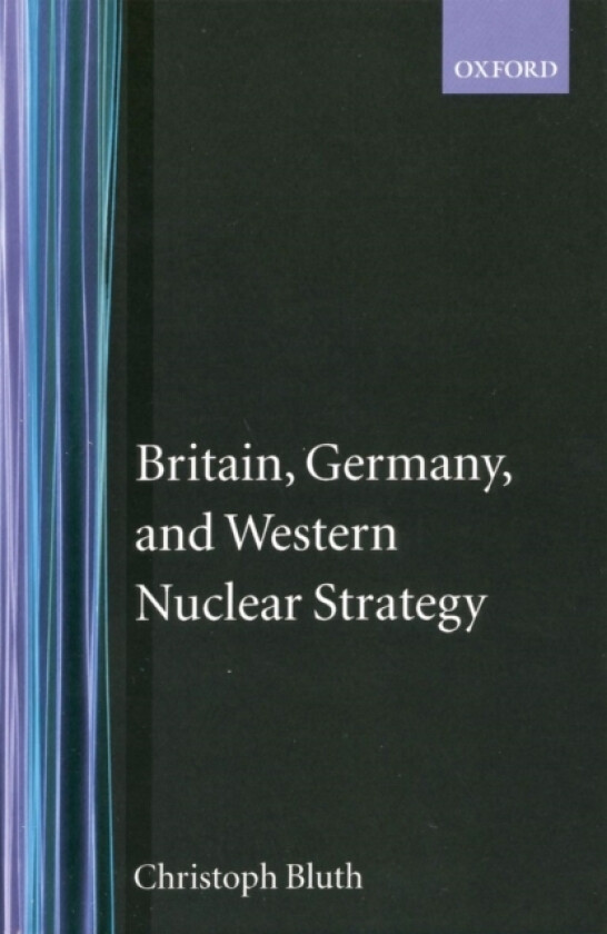 Britain, Germany, and Western Nuclear Strategy av Christoph Bluth (Hardcover)