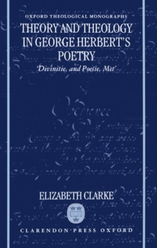 Theory and Theology in George Herbert's Poetry av Elizabeth Clarke (Hardcover)