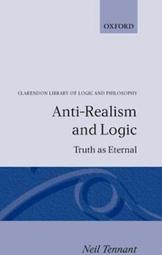 Anti-Realism and Logic av Neil Tennant (Hardcover)