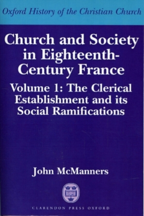 Church and Society in Eighteenth-Century France: Volume 1: The Clerical Establishment and its Social Ramifications av John McManners (Paperback)