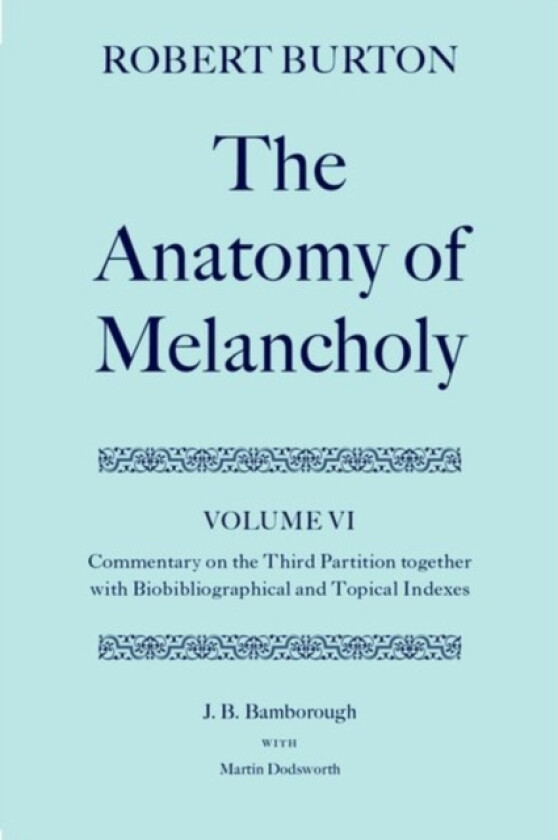 Robert Burton: The Anatomy of Melancholy: Volume VI: Commentary on the Third Partition, together with Biobibliographical and Topical Indexes av J.B. Bamborough, Martin Dodsworth (Hardcover)