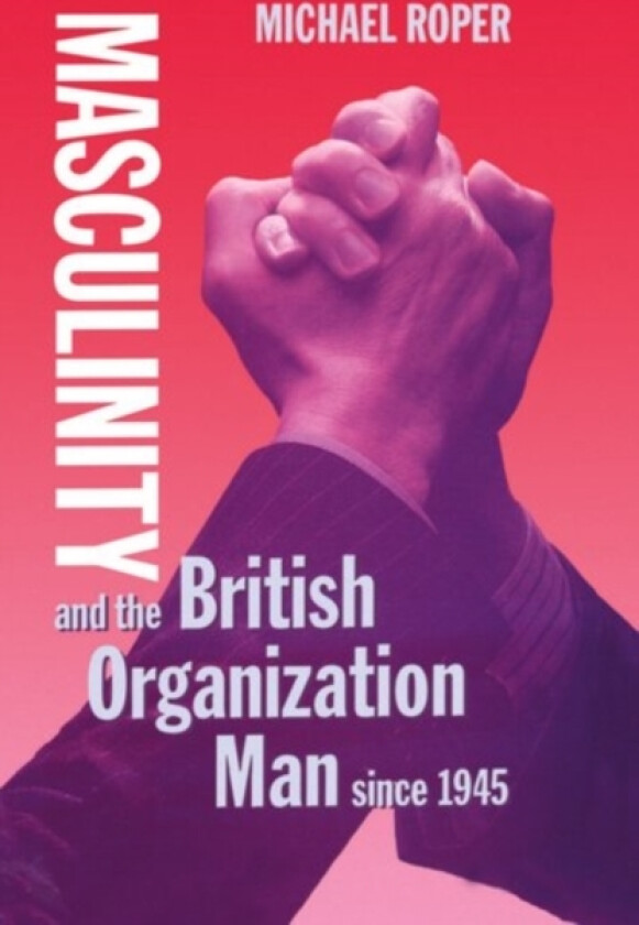 Masculinity and the British Organization Man since 1945 av Michael Roper (Hardcover)