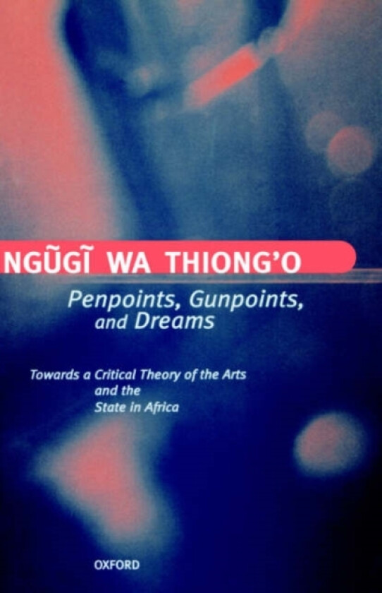 Penpoints, Gunpoints, and Dreams av Ngugi wa Thiong'o (Hardcover)