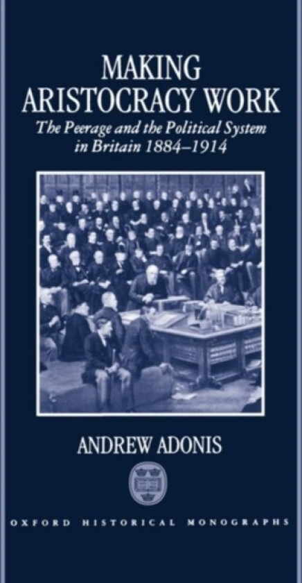 Making Aristocracy Work av Andrew Adonis (Hardcover)