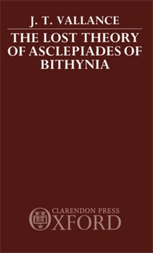 The Lost Theory of Asclepiades of Bithynia av J.T. Vallance (Hardcover)