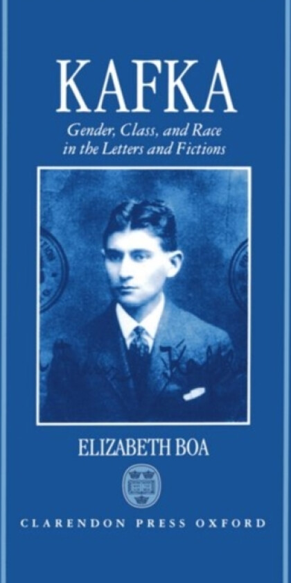Kafka: Gender, Class, and Race in the Letters and Fictions av Elizabeth Boa (Hardcover)