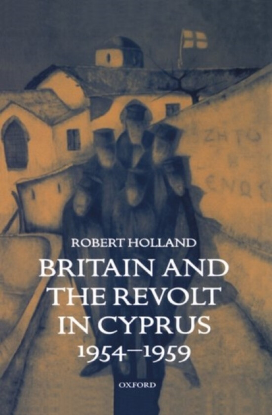 Britain and the Revolt in Cyprus, 1954-1959 av Robert Holland (Hardcover)