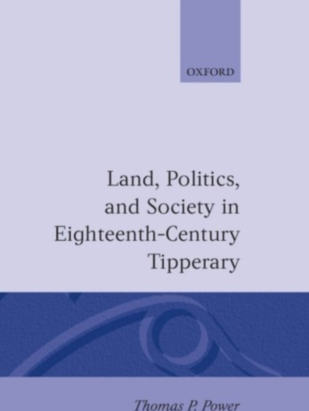 Land, Politics, and Society in Eighteenth-Century Tipperary av Thomas P. Power (Hardcover)