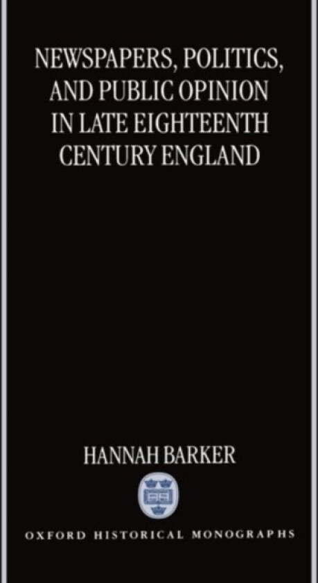 Newspapers, Politics, and Public Opinion in Late Eighteenth-Century England av Hannah Barker (Hardcover)