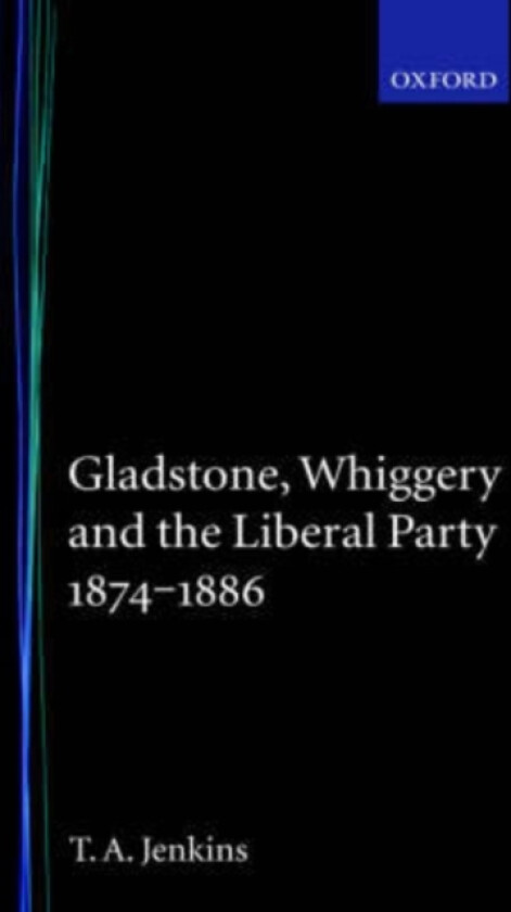 Gladstone, Whiggery, and the Liberal Party 1874-1886 av T.A. Jenkins (Hardcover)