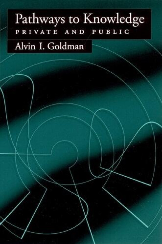 Pathways to Knowledge: Private and Public av Alvin I. Goldman (Paperback)