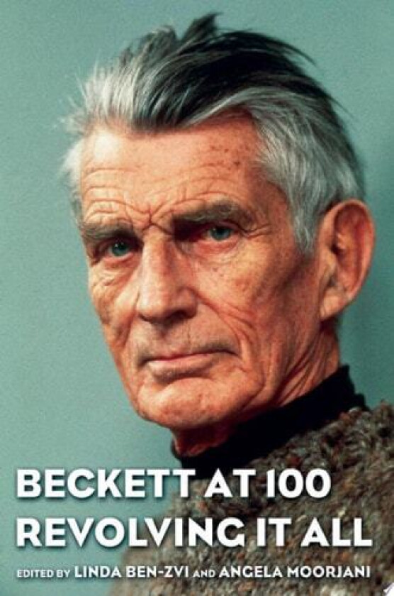 Beckett at 100: Revolving It All av Linda Ben-Zvi, Angela Moorjani (Hardcover)