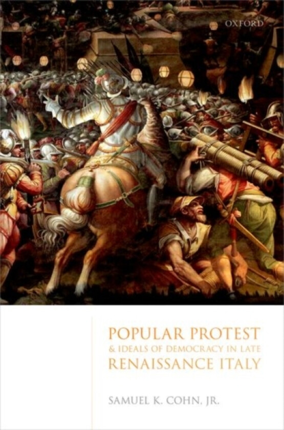 Popular Protest and Ideals of Democracy in Late Renaissance Italy av Jr. Samuel K. Cohn (Hardcover)