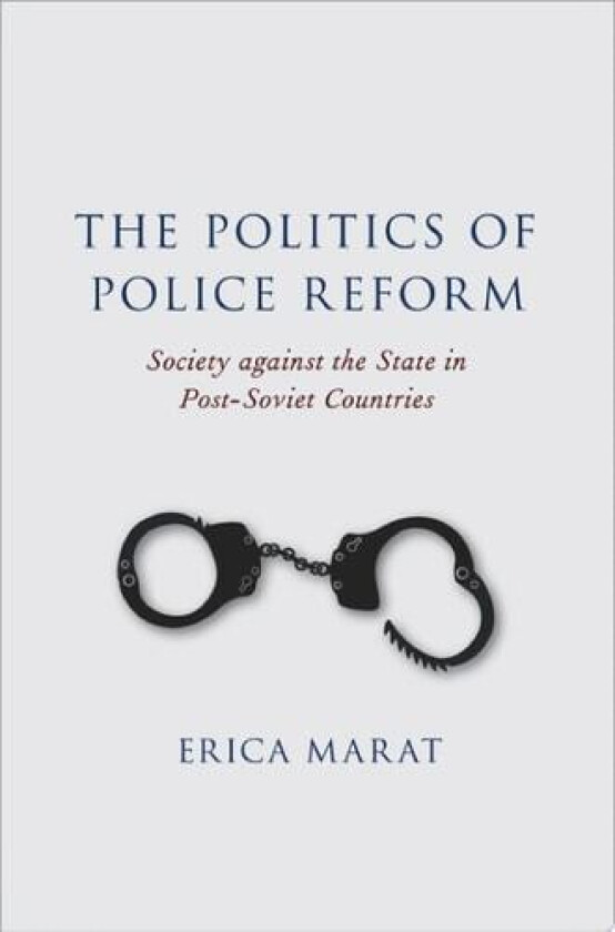 The Politics of Police Reform: Society against the State in Post-Soviet Countries av Erica Marat (Hardcover)