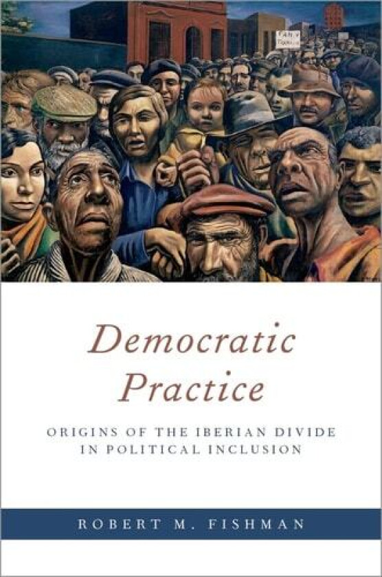 Democratic Practice: Origins of the Iberian Divide in Political Inclusion (Oxford Studies in Culture and Politics) av Robert M. Fishman (Hardcover)