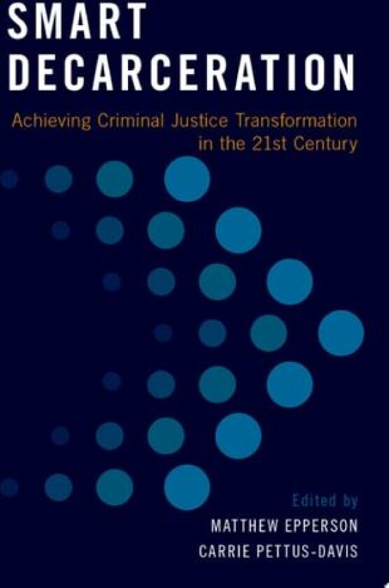 Smart Decarceration: Achieving Criminal Justice Transformation in the 21st Century av Matthew Epperson, Carrie Pettus-Davis (Hardcover)