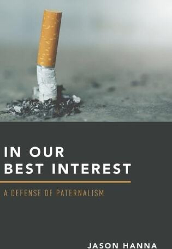 In Our Best Interest: A Defense of Paternalism av Jason Hanna (Hardcover)