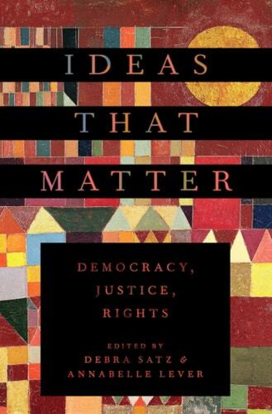 Ideas That Matter: Democracy, Justice, Rights av Debra Satz, Annabelle Lever (Hardcover)