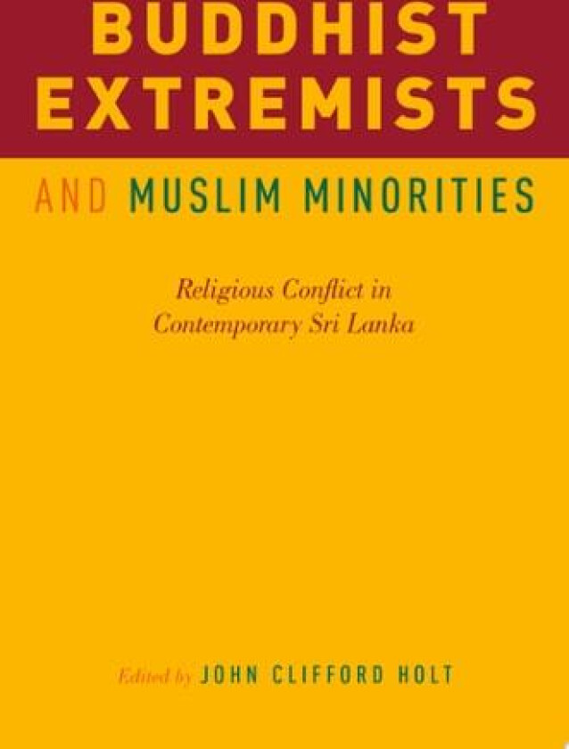 Buddhist Extremists and Muslim Minorities: Religious Conflict in Contemporary Sri Lanka av John Clifford Holt (Paperback)