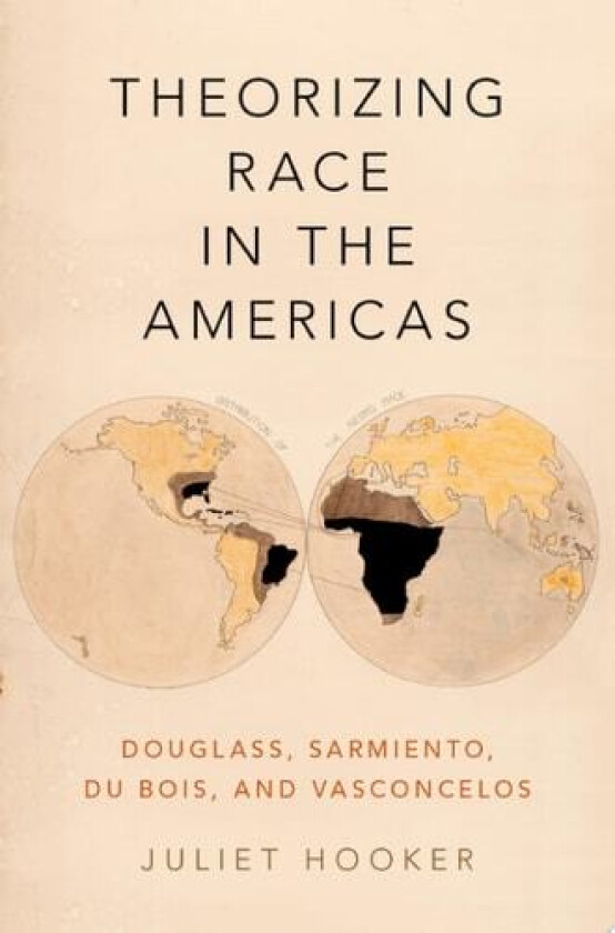 Theorizing Race in the Americas: Douglass, Sarmiento, Du Bois, and Vasconcelos av Juliet Hooker (Hardcover)